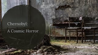 Chernobyl: A Cosmic Horror