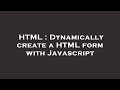 HTML : Dynamically create a HTML form with Javascript