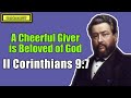 II Corinthians 9:7 - A Cheerful Giver is Beloved of God || Charles Spurgeon