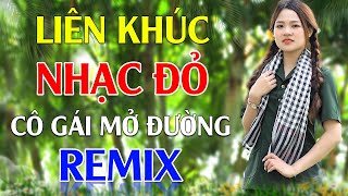 Cô Gái Mở Đường, Đất Nước Trọn Niềm Vui Remix - Lan Anh | LK Nhạc Đỏ Cách Mạng Tiền Chiến Remix