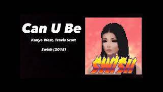 Can U Be - Kanye West (Ft. Travis Scott) [SWISH] [EDIT] [MASHUP]