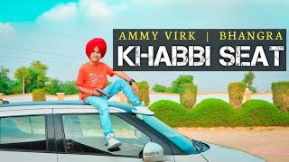 Khabbi Seat Bhangra Video | Ammy Virk | New Punjabi Song | Bollywood Bhangra