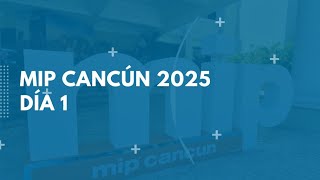 Mip Cancún 2025 - Día 1