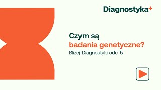 Bliżej DIAGNOSTYKI odc.5. Czym są badania genetyczne?