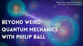 Beyond Weird: Quantum Physics with Philip Ball, Lord Kelvin Prize Winner for Physics Communication