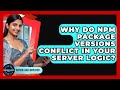 Why Do Npm Package Versions Conflict In Your Server Logic? - Server Logic Simplified