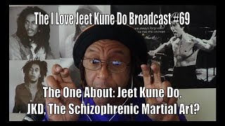 The I Love Jeet Kune Do Broadcast #69 The One About JKD, The Schizophrenic Martial Art??
