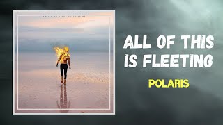 Polaris - All Of This Is Fleeting (Lyrics)