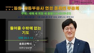 송호산 목사 (양주산성교회) 들어줄 수 밖에 없는 기도  (대하 20:3-12) / 예장합동. 통합부흥사 세번째 온라인연합부흥회 / 2022.1.25 / 장소: 기쁨의교회