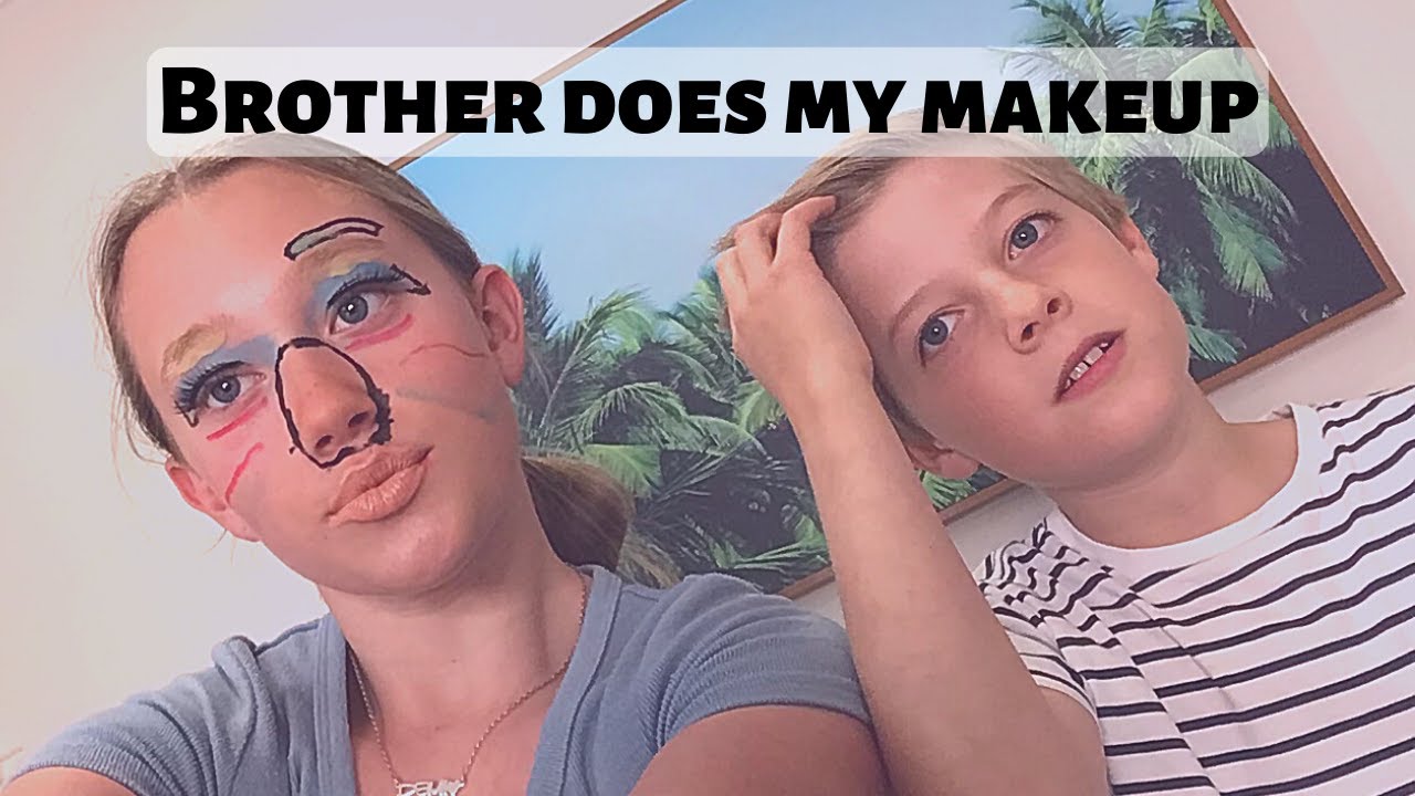 My Brother Does My Makeup Youtube