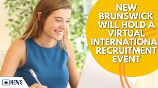 NEW BRUNSWICK WILL HOLD A VIRTUAL INTERNATIONAL RECRUITMENT EVENT