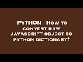 PYTHON : How to convert raw javascript object to python dictionary?