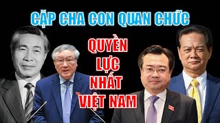 Những cặp CHA CON QUAN CHỨC quyền lực nhất chính trường Việt Nam (Phần 1)