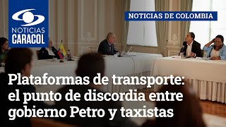 Plataformas de transporte: el punto de discordia entre gobierno Petro y taxistas