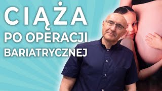 Ciąża po operacji bariatrycznej. Co warto wiedzieć.