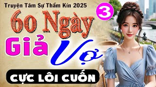 [Tập 3] 60 NGÀY GIẢ VỢ - Truyện Tâm Sự Thầm Kín Đêm Khuya 2025 - MC Thùy Mai kể hay