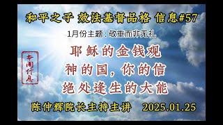 和平之子國際【效法基督的品格】系列 #57 :本週信息 〈耶稣的金钱观〉、 〈神的国, 你的信 〉、 〈绝处逢生的大能〉 -  陈仲辉院长主持主讲   2025.01.25