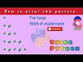 how to print this pattern in python using for loop and if, else statement