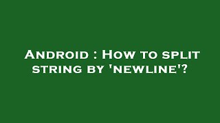 Android : How to split string by 'newline'?