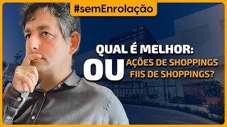 O que é MELHOR? AÇÕES de Shoppings ou FIIS de shoppings?