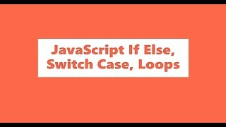 Javascript if else, switch case, js loops