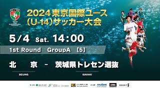 2024東京国際ユース(U-14)サッカー大会 【M5】1次ラウンド 北京 VS 茨城県トレセン選抜　BEIJING vs IBARAKI　ライブ配信！