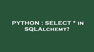 PYTHON : SELECT * in SQLAlchemy?