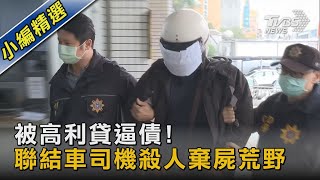 被高利貸逼債! 聯結車司機殺人棄屍荒野｜TVBS新聞