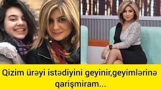 Rövşanə Ağasəfqizi.Qizim ürəyi istədiyini geyinir.Geyimlərinə qarışmıram.