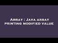 Array : Java array printing modified value