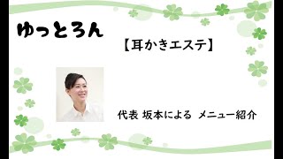 ゆっとろん【耳かきエステ】代表 坂本による説明編