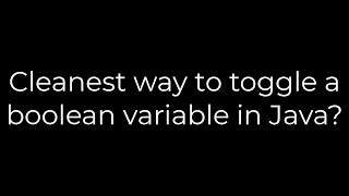 Java :Cleanest way to toggle a boolean variable in Java?(5solution)