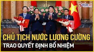 Chủ tịch nước trao quyết định bổ nhiệm các Phó Thủ tướng và Bộ trưởng | Báo VietNamNet