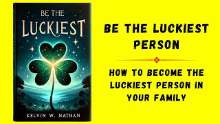 Be the Luckiest Person: How to Become the Luckiest Person in Your Family (Audiobook)