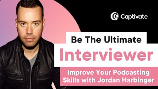 Becoming The Ultimate Podcast Interviewer with Jordan Harbinger | Captivate