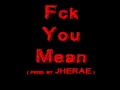 Fck You Mean ( produce by. Jherae )