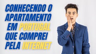 Conhecendo pessoalmente o imóvel que comprei pela internet em Portugal