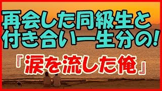 【感動する話 恋愛】再会した同級生と付き合い一生分の！『涙を流した俺』【涙腺崩壊 泣ける話】