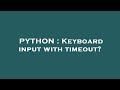 PYTHON : Keyboard input with timeout?