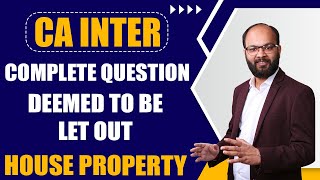 Complete Question Deemed To Be Let Out | Income Under Head House Property | CA Inter Taxation Ch - 4