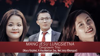 MANG JESU LUNGSIETNA || Ginglawm Trio: (Mary Vaiphei, H.Hauminlian Zou, Nei Joicy Khongsai)