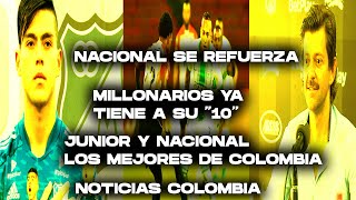 NACIONAL Y JUNIOR LOS MEJORES DE COLOMBIA +MILLONARIOS YA TIENE EL "10" + REFUERZOS DE NACIONAL-2022