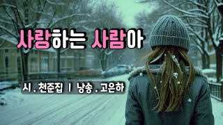 [시낭송] 사랑하는 사람아 ㅣ천준집 (낭송_고은하)