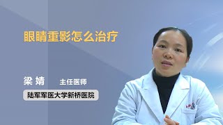 眼睛重影怎么治疗 梁婧 陆军军医大学新桥医院