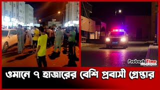 ওমানে ৭ হাজারের বেশি প্রবাসী গ্রেপ্তার  | Oman Police | Probash Time