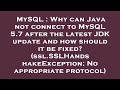 MySQL : Why can Java not connect to MySQL 5.7 after the latest JDK update and how should it be fixed