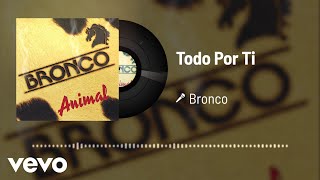 Bronco - Todo Por Ti (Audio)