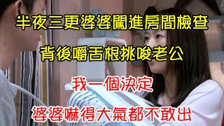 半夜三更婆婆闖進房間檢查，背後嚼舌根挑唆老公，我一個決定，婆婆嚇得大氣都不敢出｜翠花的秘密