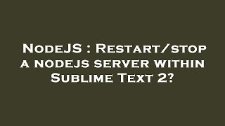 NodeJS : Restart/stop a nodejs server within Sublime Text 2?