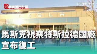 馬斯克視察特斯拉德國廠　宣布復工｜52華視國際特區｜20240314